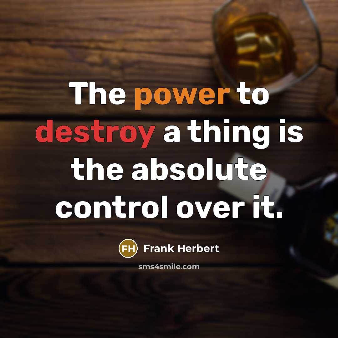 “The power to destroy a thing is the absolute control over it.” quote by Frank Herbert