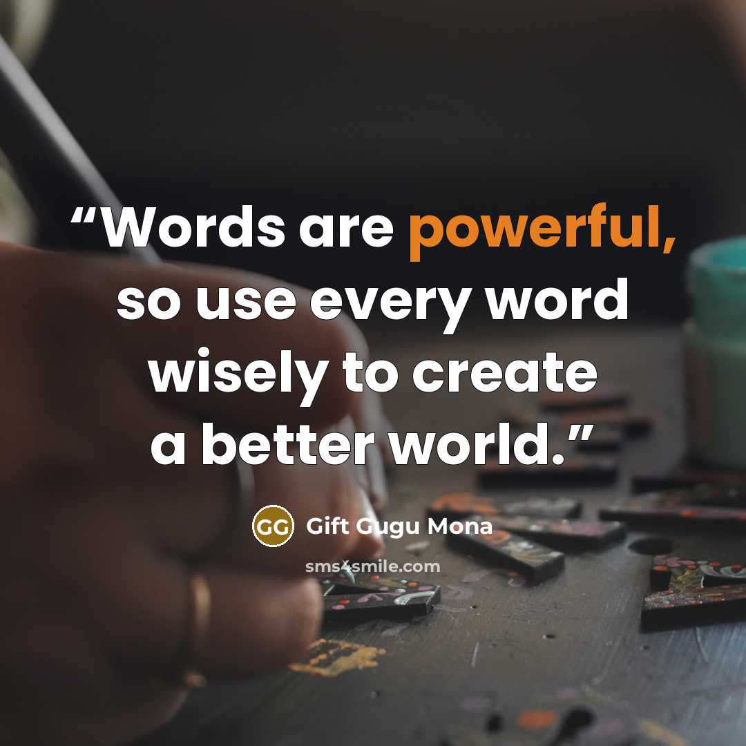 “Words are powerful, so use every word wisely to create a better world.” quote by Gift Gugu Mona