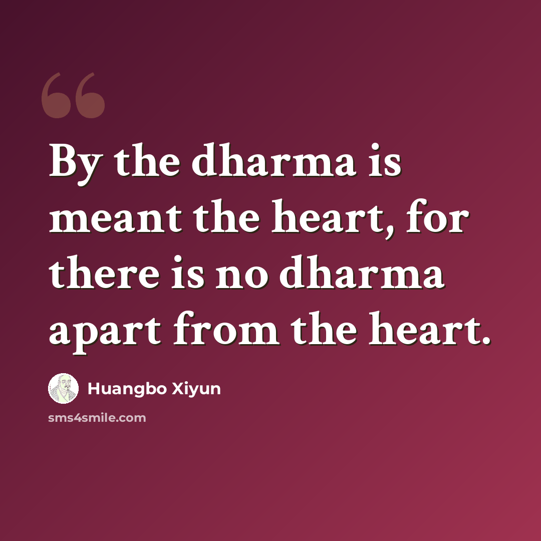 “By the dharma is meant the heart, for there is no dharma apart from the heart.” quote by Huangbo Xiyun