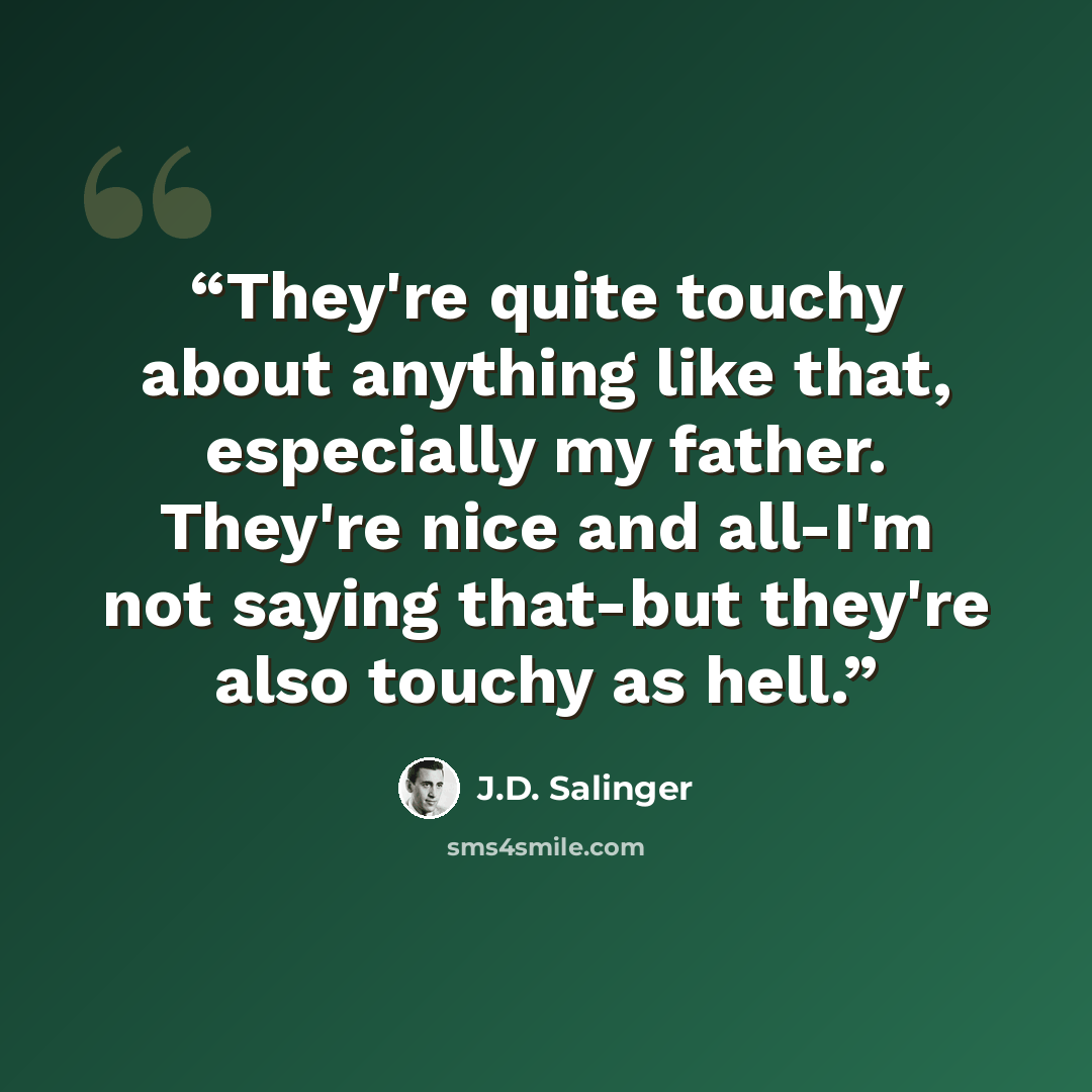 “They're quite touchy about anything like that, especially my father. They're nice and all-I'm not saying that-but they're also touchy as hell.” quote by J.D. Salinger