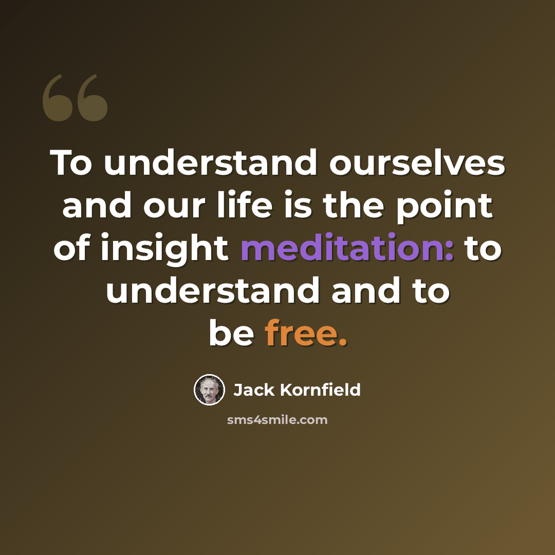“To understand ourselves and our life is the point of insight meditation: to understand and to be free.” quote by Jack Kornfield