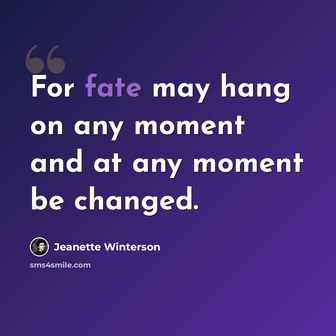 “For fate may hang on any moment and at any moment be changed.” quote by Jeanette Winterson
