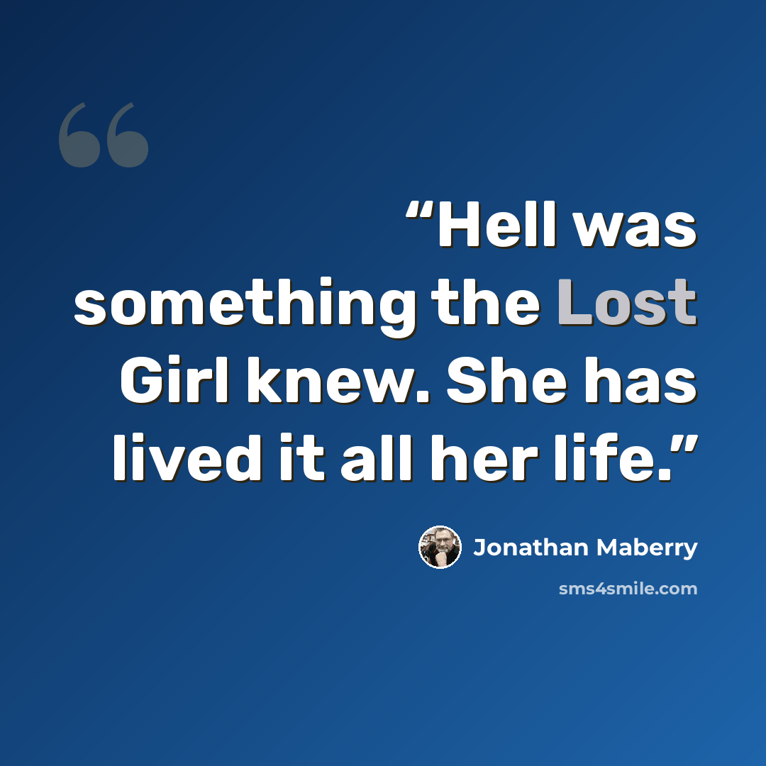 “Hell was something the Lost Girl knew. She has lived it all her life.” quote by Jonathan Maberry