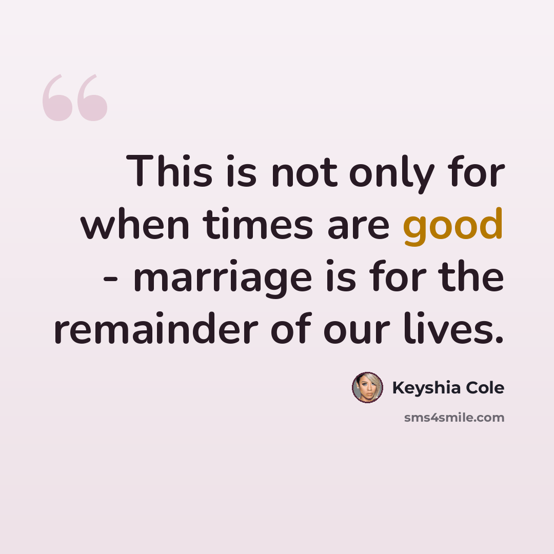 “This is not only for when times are good - marriage is for the remainder of our lives.” quote by Keyshia Cole