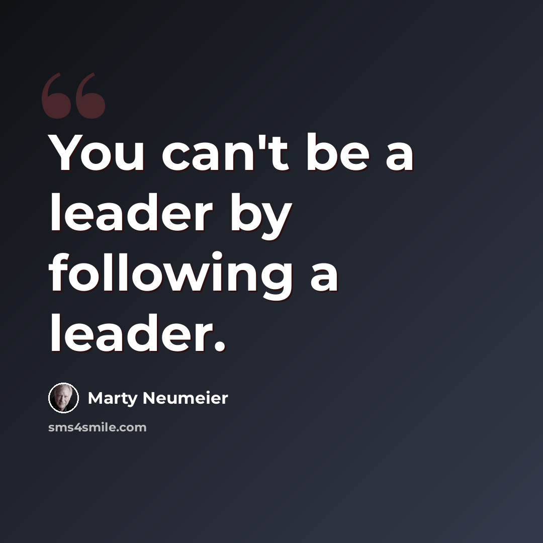 “You can't be a leader by following a leader.” quote by Marty Neumeier