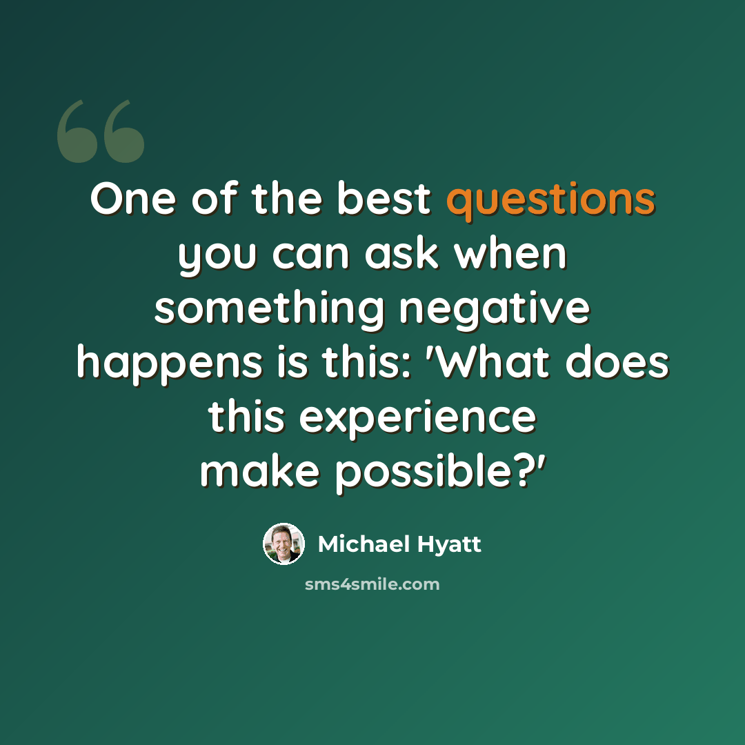 “One of the best questions you can ask when something negative happens is this: 'What does this experience make possible?'” quote by Michael Hyatt
