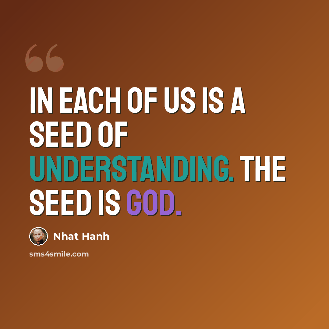 “In each of us is a seed of understanding. The seed is God.” quote by Nhat Hanh