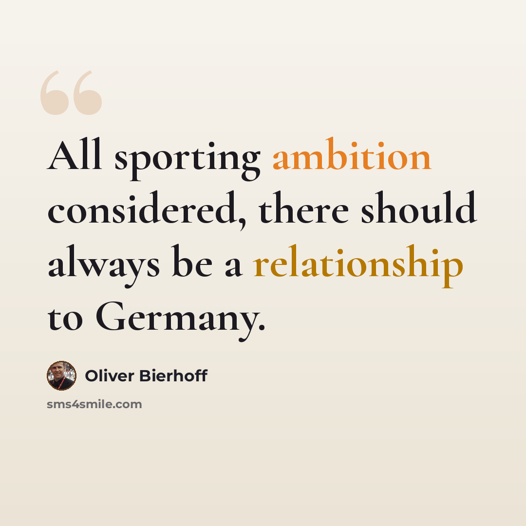“All sporting ambition considered, there should always be a relationship to Germany.” quote by Oliver Bierhoff