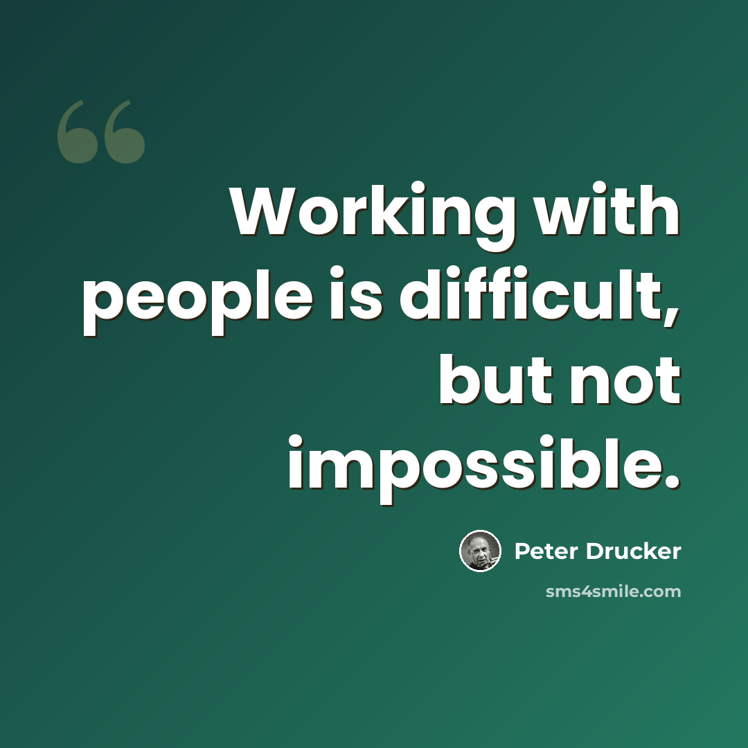 “Working with people is difficult, but not impossible.” quote by Peter Drucker