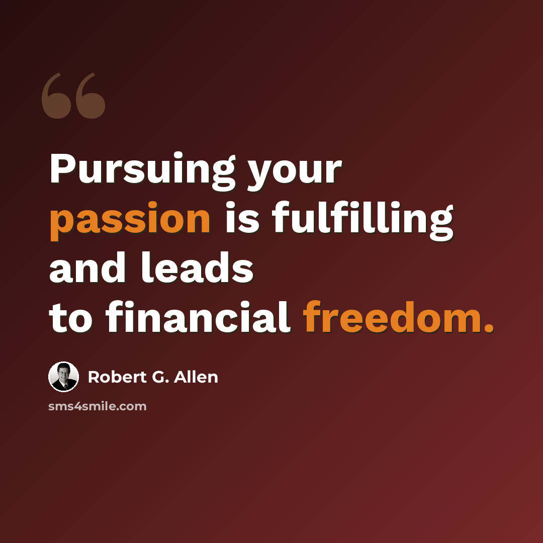 “Pursuing your passion is fulfilling and leads to financial freedom.” quote by Robert G. Allen