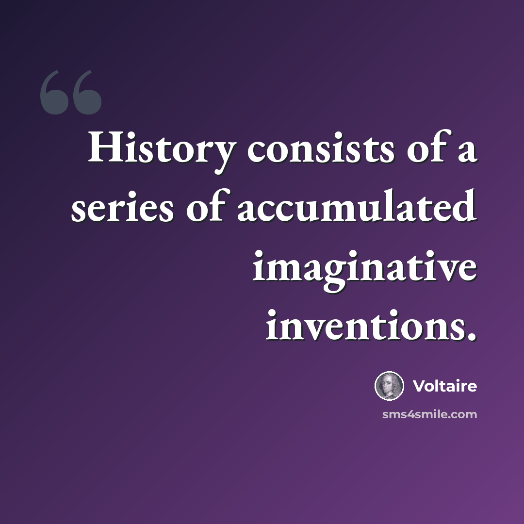 “History consists of a series of accumulated imaginative inventions.” quote by Voltaire