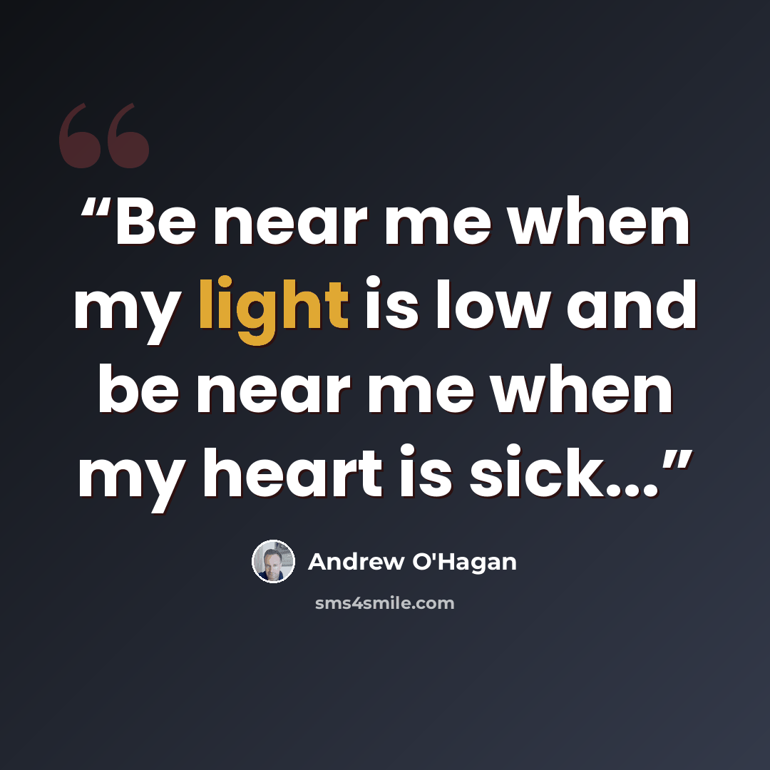 “Be near me when my light is low and be near me when my heart is sick...” quote by Andrew O'Hagan