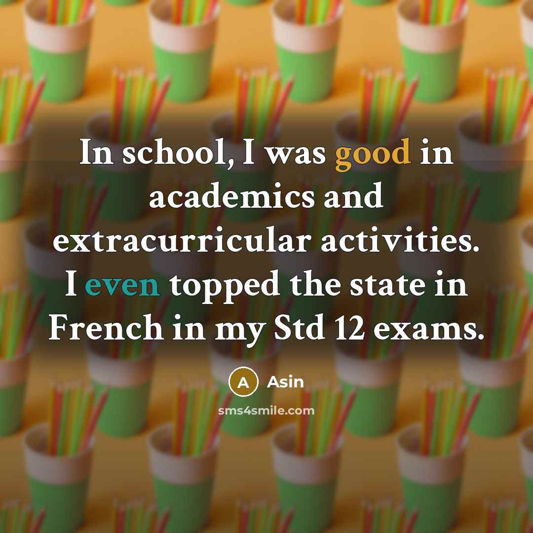 “In school, I was good in academics and extracurricular activities. I even topped the state in French in my Std 12 exams.” quote by Asin