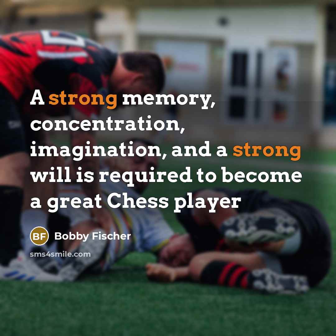 “A strong memory, concentration, imagination, and a strong will is required to become a great Chess player” quote by Bobby Fischer