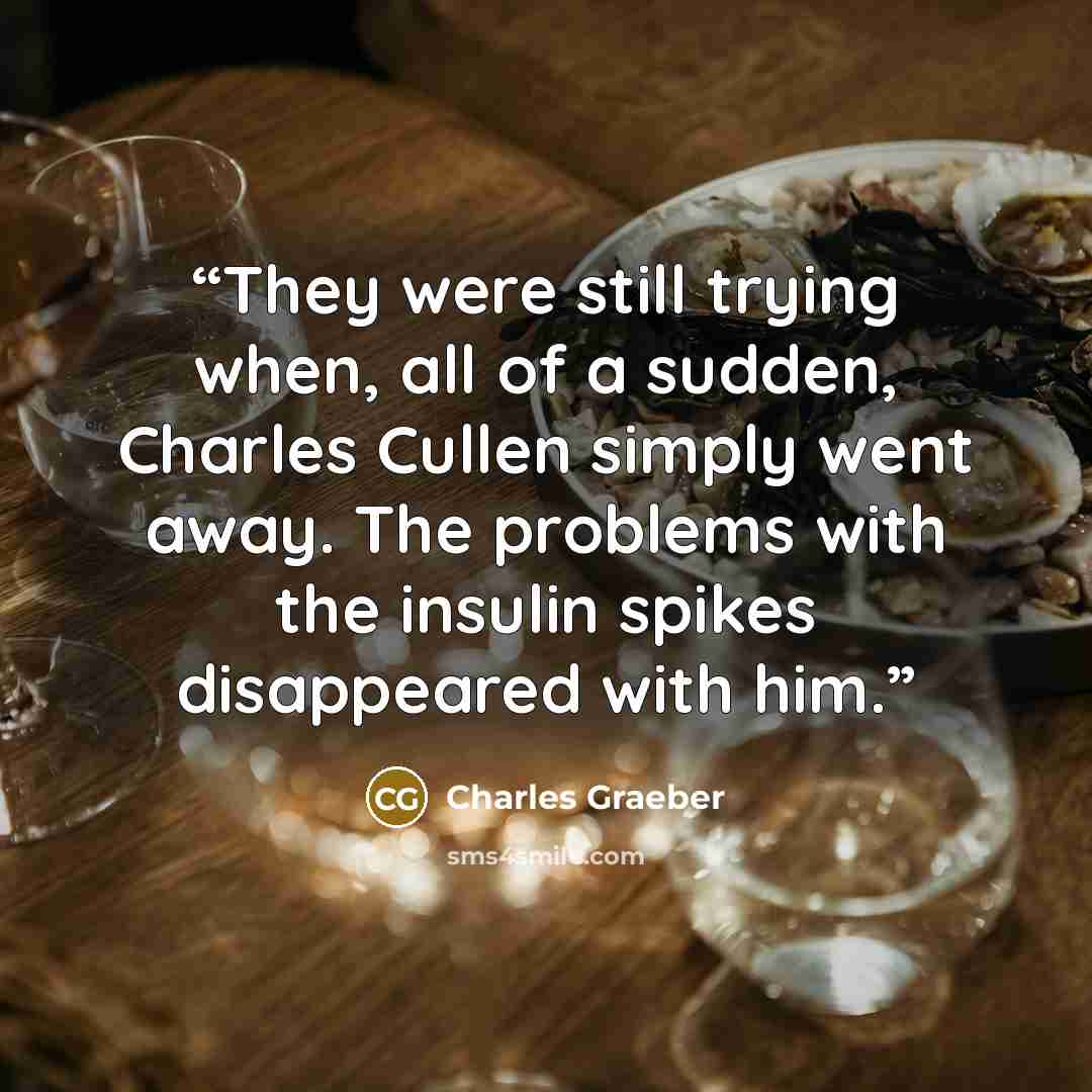 “They were still trying when, all of a sudden, Charles Cullen simply went away. The problems with the insulin spikes disappeared with him.” quote by Charles Graeber