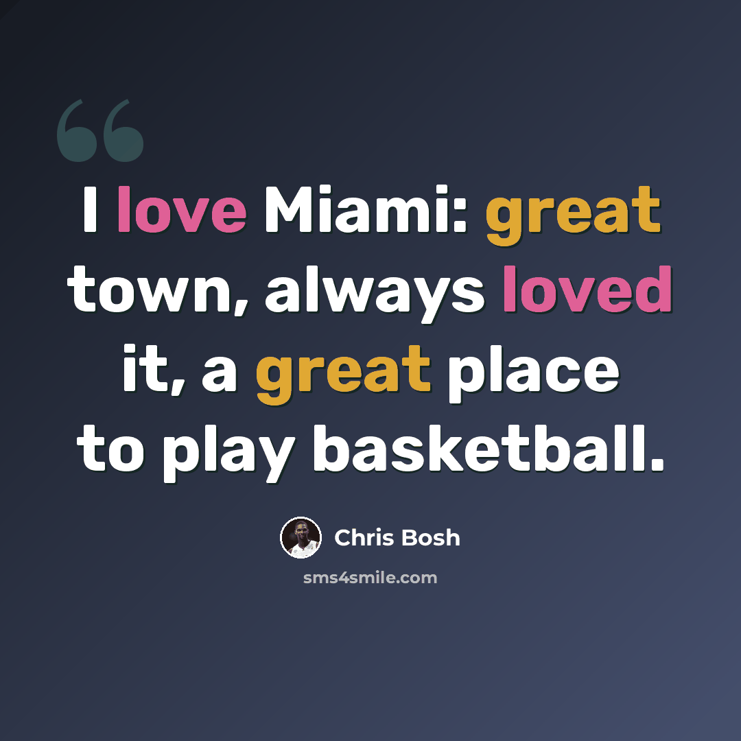 “I love Miami: great town, always loved it, a great place to play basketball.” quote by Chris Bosh