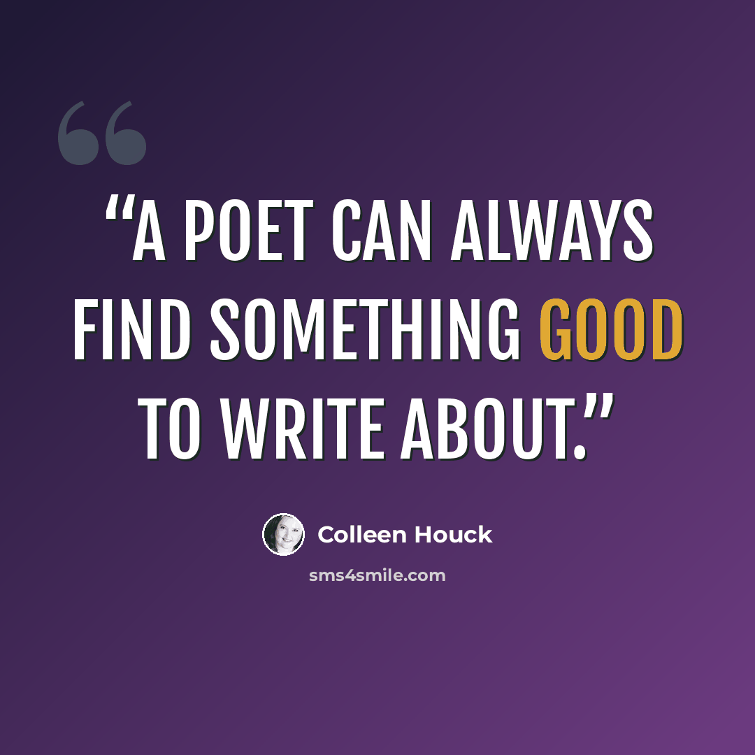 “a poet can always find something good to write about.” quote by Colleen Houck