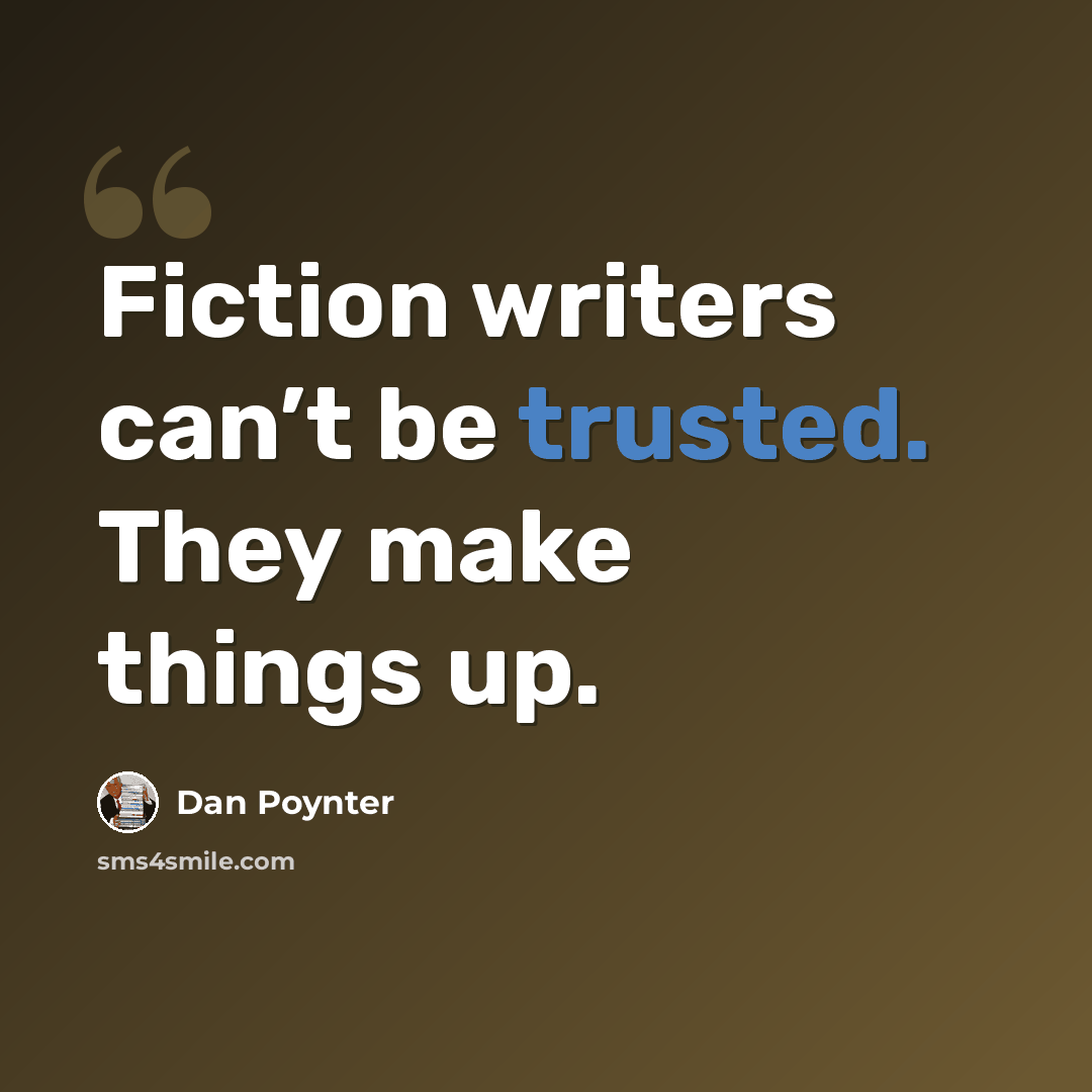 “Fiction writers can’t be trusted. They make things up.” quote by Dan Poynter