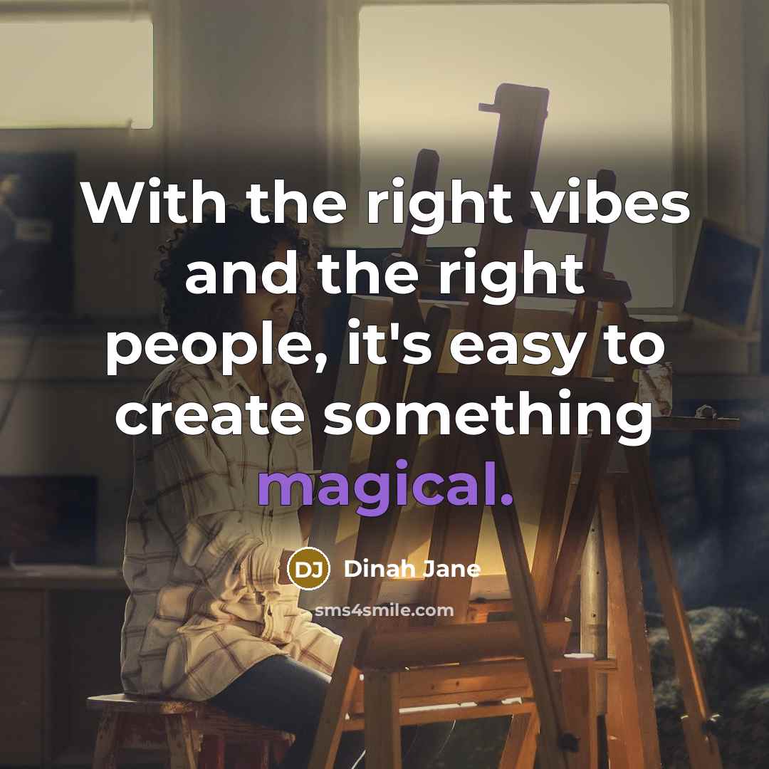 “With the right vibes and the right people, it's easy to create something magical.” quote by Dinah Jane