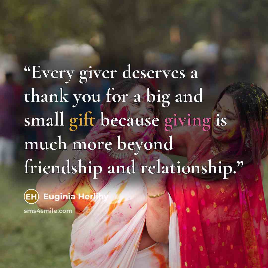 “Every giver deserves a thank you for a big and small gift because giving is much more beyond friendship and relationship.” quote by Euginia Herlihy