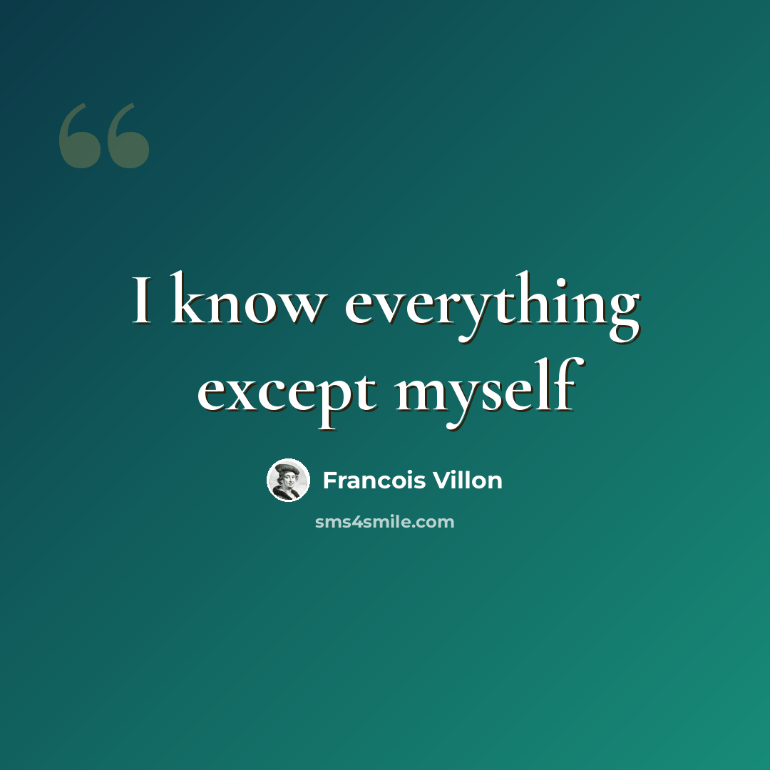 “I know everything except myself” quote by Francois Villon