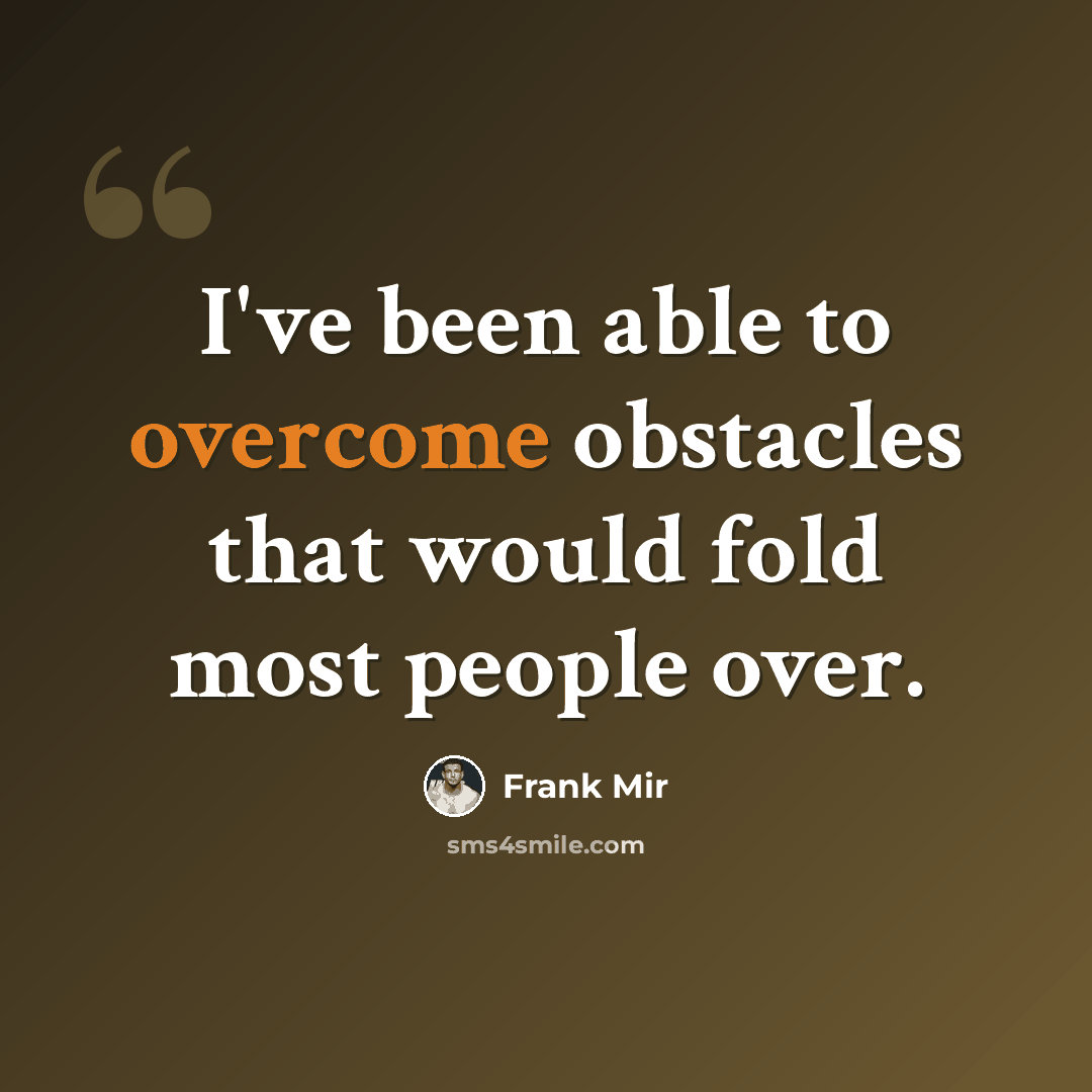 “I've been able to overcome obstacles that would fold most people over.” quote by Frank Mir