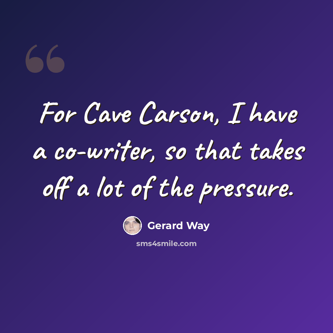 “For Cave Carson, I have a co-writer, so that takes off a lot of the pressure.” quote by Gerard Way