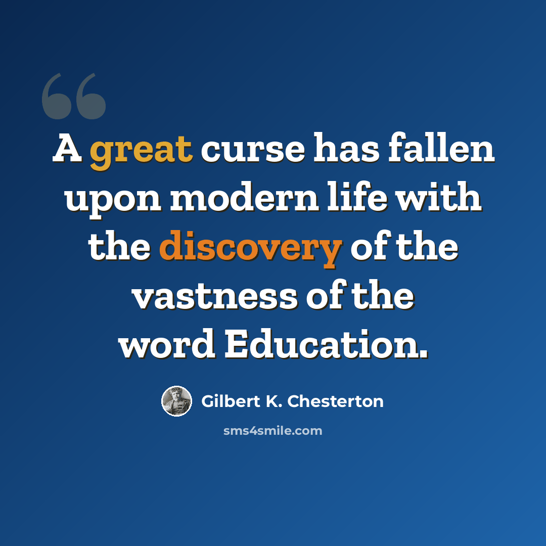 “A great curse has fallen upon modern life with the discovery of the vastness of the word Education.” quote by Gilbert K. Chesterton