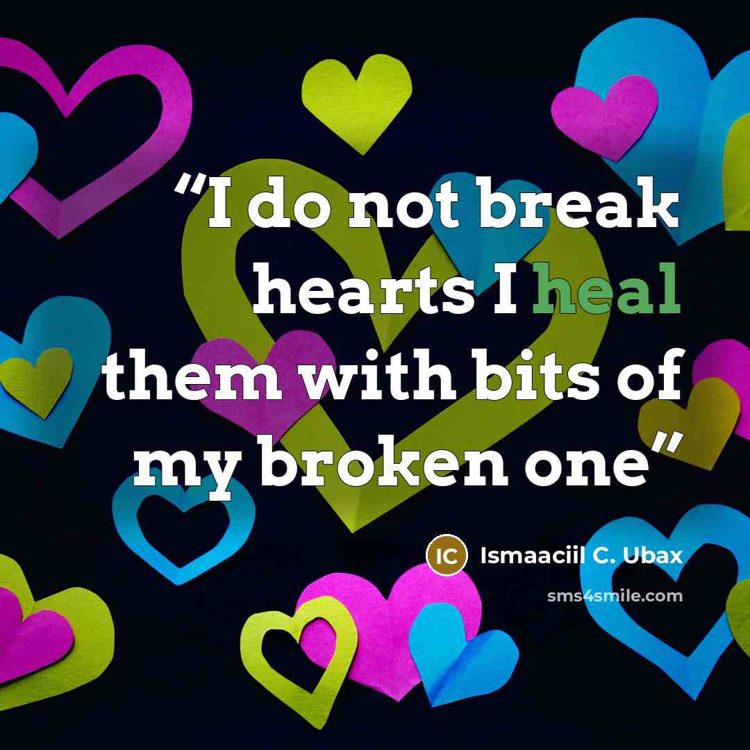 “I do not break hearts I heal them with bits of my broken one” quote by Ismaaciil C. Ubax