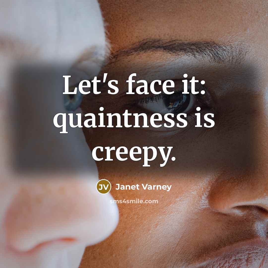 “Let's face it: quaintness is creepy.” quote by Janet Varney