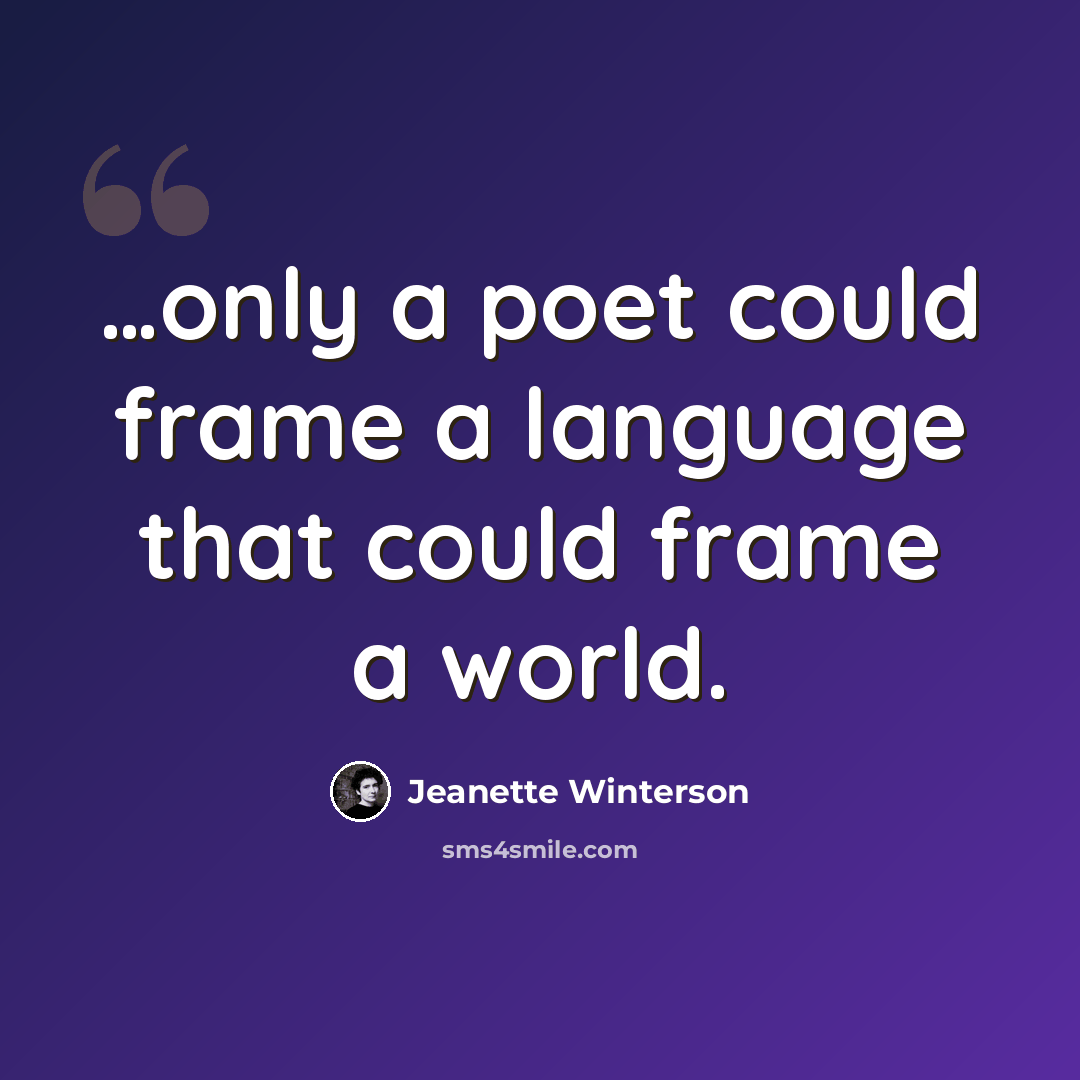 “…only a poet could frame a language that could frame a world.” quote by Jeanette Winterson