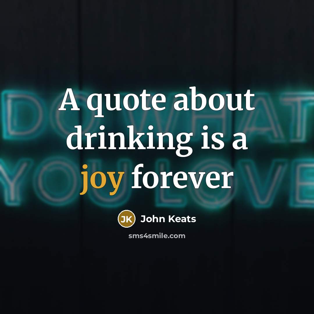 “A quote about drinking is a joy forever” quote by John Keats