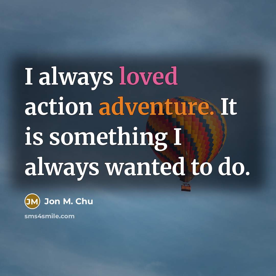 “I always loved action adventure. It is something I always wanted to do.” quote by Jon M. Chu