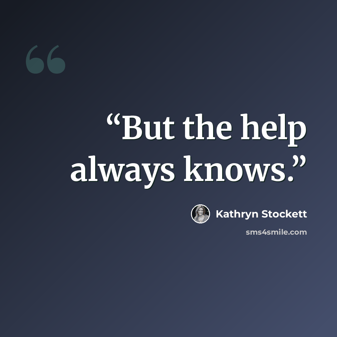 “But the help always knows.” quote by Kathryn Stockett