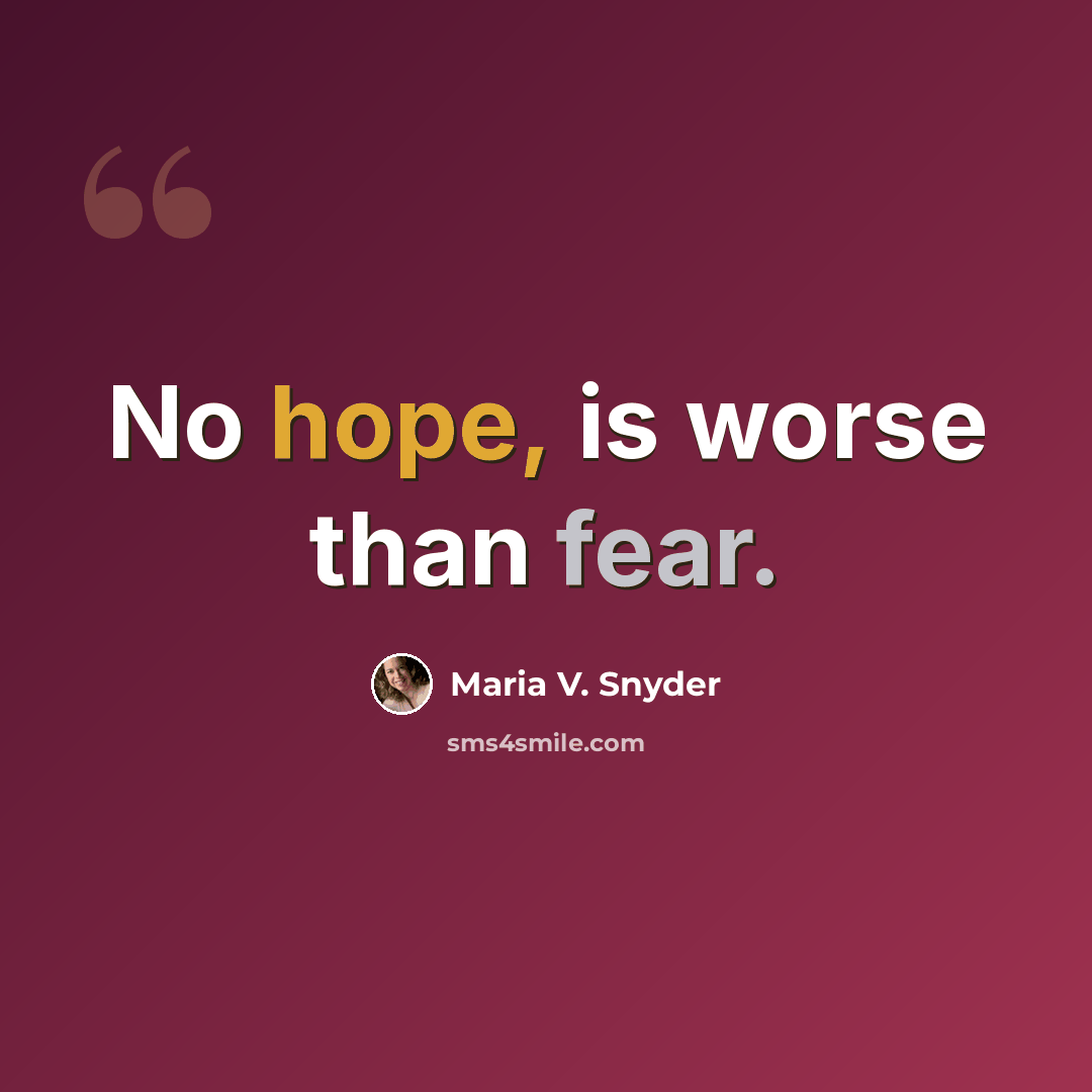 “No hope, is worse than fear.” quote by Maria V. Snyder