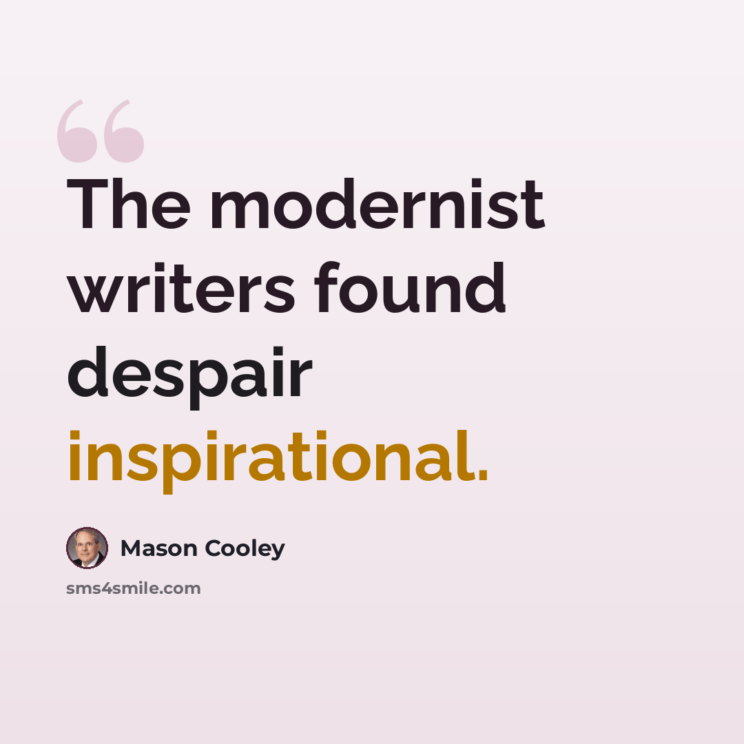 “The modernist writers found despair inspirational.” quote by Mason Cooley
