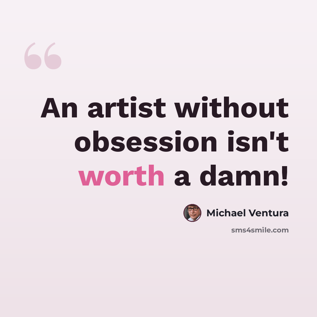 “An artist without obsession isn't worth a damn!” quote by Michael Ventura
