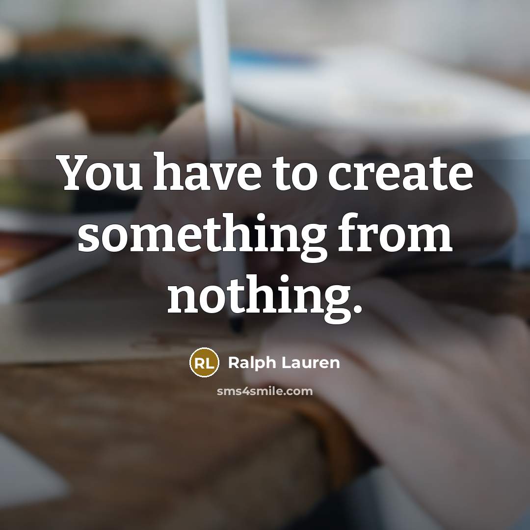 “You have to create something from nothing.” quote by Ralph Lauren