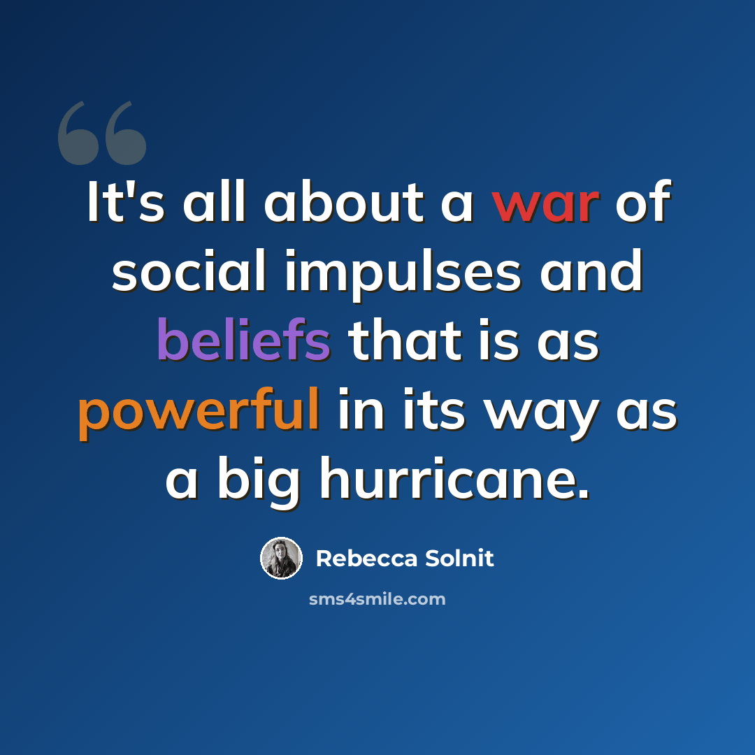 “It's all about a war of social impulses and beliefs that is as powerful in its way as a big hurricane.” quote by Rebecca Solnit