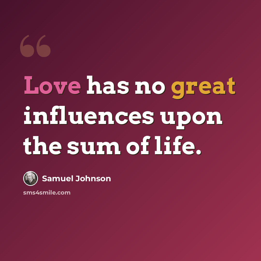“Love has no great influences upon the sum of life.” quote by Samuel Johnson