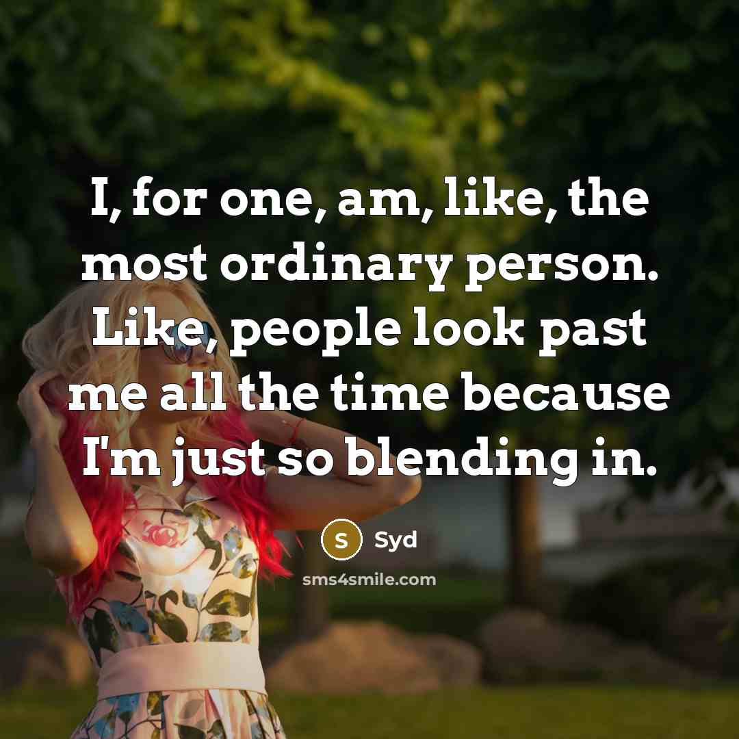 “I, for one, am, like, the most ordinary person. Like, people look past me all the time because I'm just so blending in.” quote by Syd