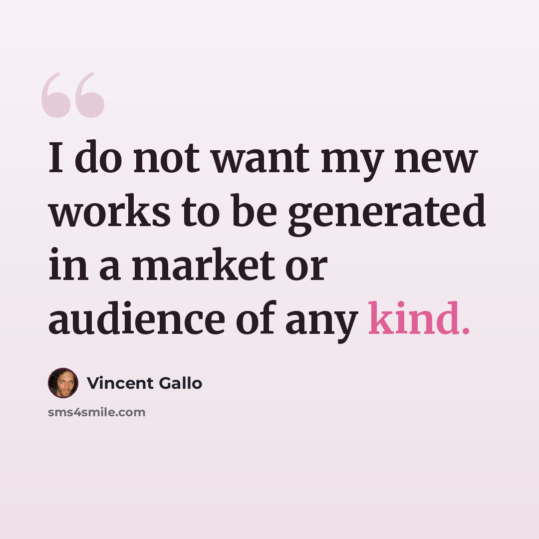 “I do not want my new works to be generated in a market or audience of any kind.” quote by Vincent Gallo