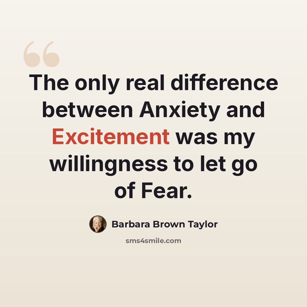 “The only real difference between Anxiety and Excitement was my willingness to let go of Fear.” quote by Barbara Brown Taylor