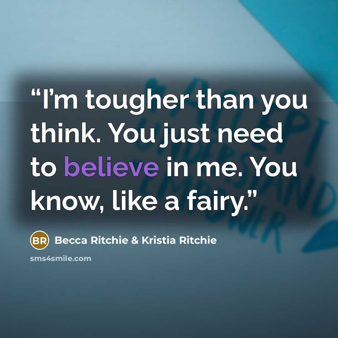 “I’m tougher than you think. You just need to believe in me. You know, like a fairy.” quote by Becca Ritchie & Kristia Ritchie