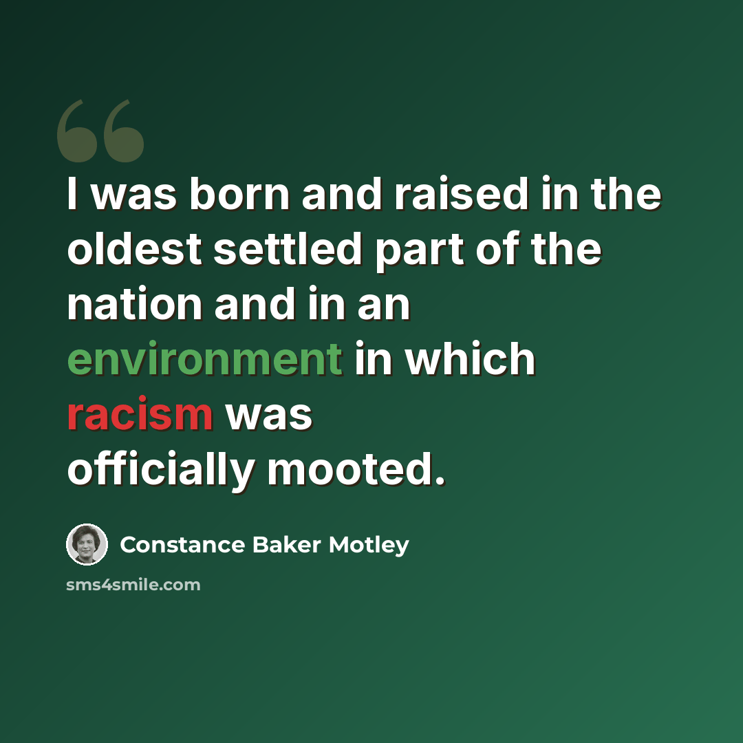 “I was born and raised in the oldest settled part of the nation and in an environment in which racism was officially mooted.” quote by Constance Baker Motley