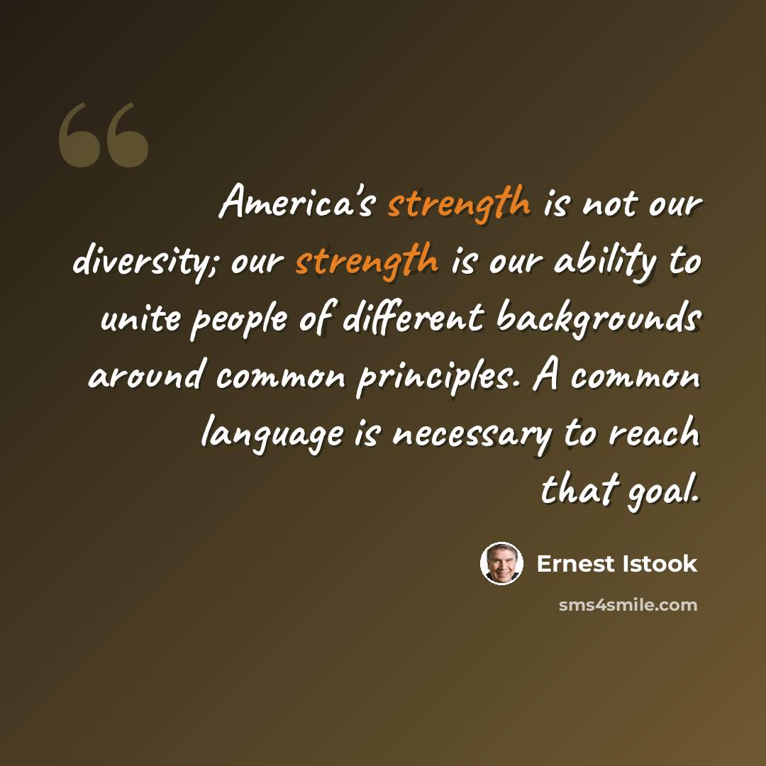 “America's strength is not our diversity; our strength is our ability to unite people of different backgrounds around common principles. A common language is necessary to reach that goal.” quote by Ernest Istook