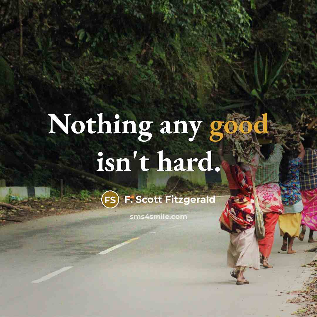 “Nothing any good isn't hard.” quote by F. Scott Fitzgerald