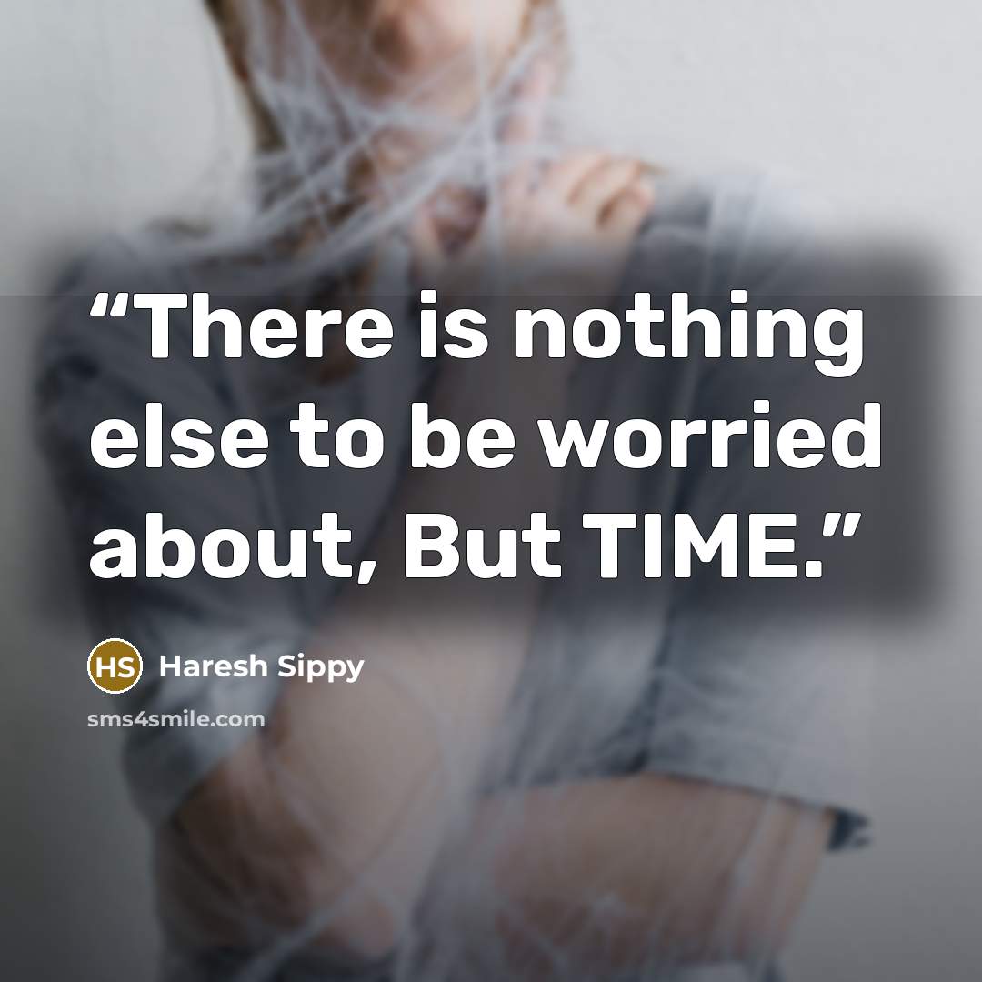 “There is nothing else to be worried about, But TIME.” quote by Haresh Sippy