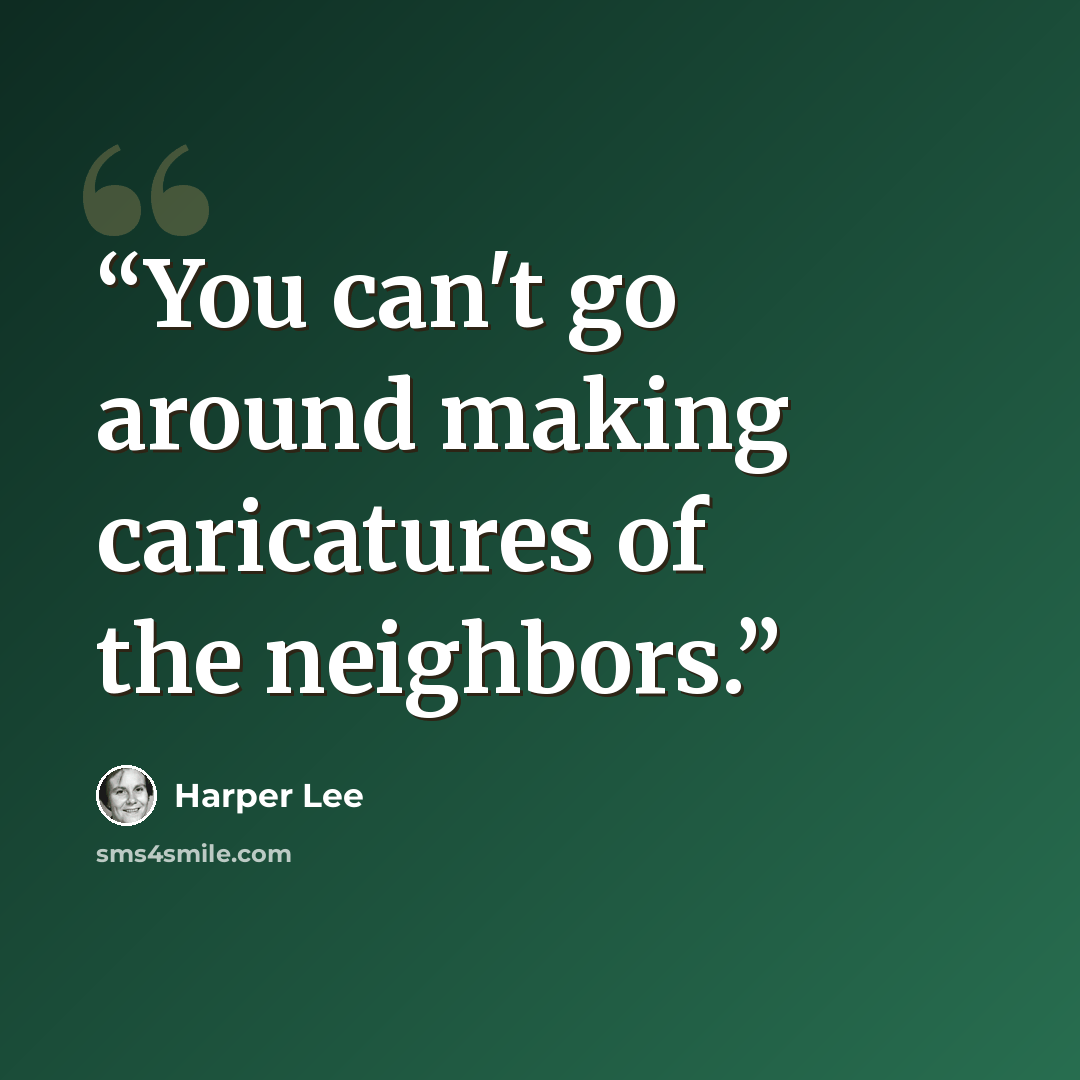 “You can't go around making caricatures of the neighbors.” quote by Harper Lee