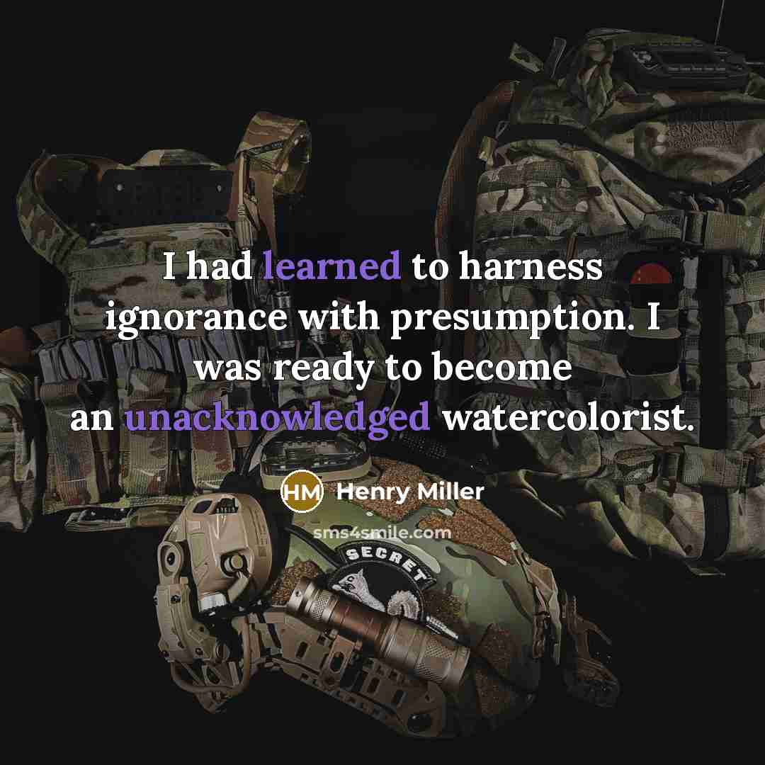 “I had learned to harness ignorance with presumption. I was ready to become an unacknowledged watercolorist.” quote by Henry Miller